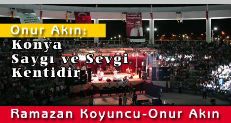 SANATCI ONUR AKIN : Konya Saygı ve Sevgi Kentidir.