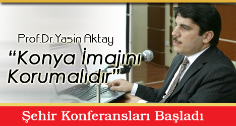 Prof.Dr. Yasin Aktay : Konya İmajını Korumalıdır