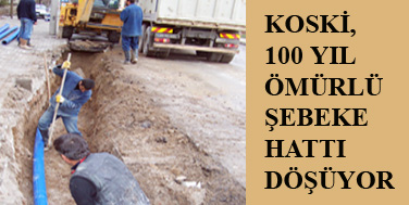 KOSKİ, 100 Yıl Ömürlü Şebeke Hattı Döşüyor