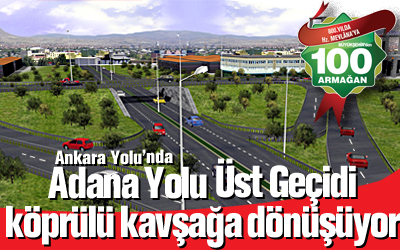Adana Yolu Üstgeçidi Köprülü Kavşağa Dönüşüyor