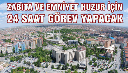 Zabıta ve Emniyet Huzur İçin 24 Saat Görev Yapacak