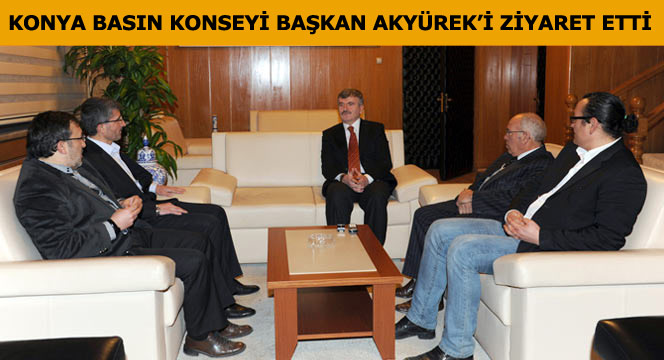 Konya Basın Konseyi Başkan Akyürek'i Ziyaret Etti