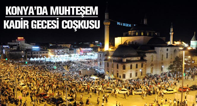 Konya'da Muhteşem Kadir Gecesi Coşkusu