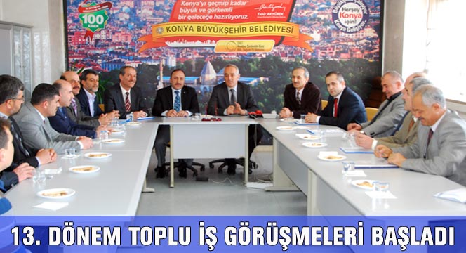 13. Dönem Toplu İş Görüşmeleri Başladı