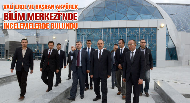Vali Erol ve Başkan Akyürek Bilim Merkezi'nde İncelemelerde Bulundu