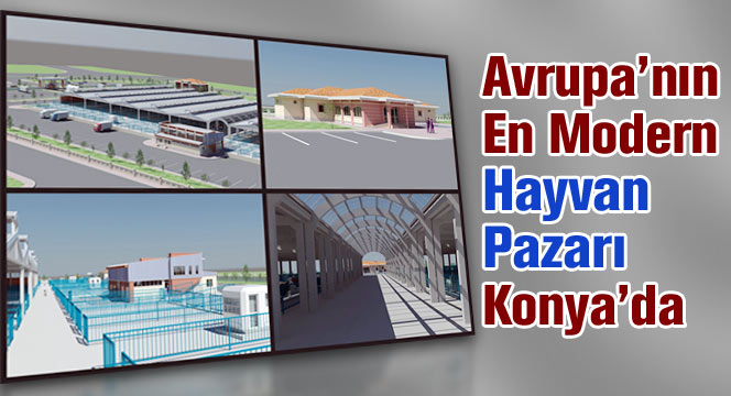 Avrupa'nın En Modern Hayvan Pazarı Konya'da