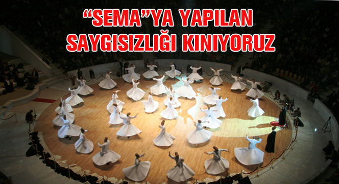 Sema Ayin-i Şerifi'ne Yapılan Saygısızlığı Kınıyoruz