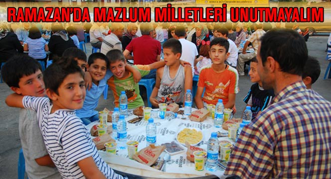 Ramazan Ayında Mazlum Milletleri Unutmayalım