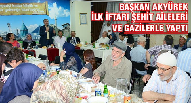 Başkan Akyürek İlk İftarı Şehit Aileleri ve Gazilerle Yaptı