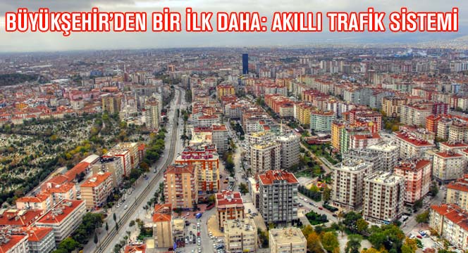 Konya Büyükşehir'den Bir İlk Daha: Akıllı Trafik Sistemi