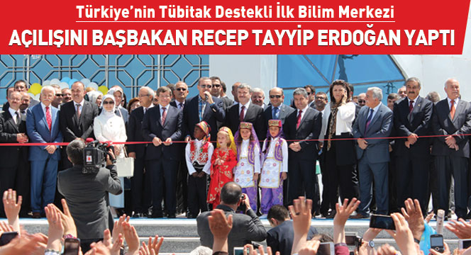Başbakan Erdoğan Bilim Merkezi'nin Açılışını Yaptı