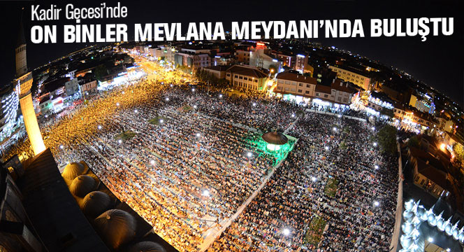 Kadir Gecesi'nde On Binlerce Kişi Mevlana Meydanı'nda Buluştu