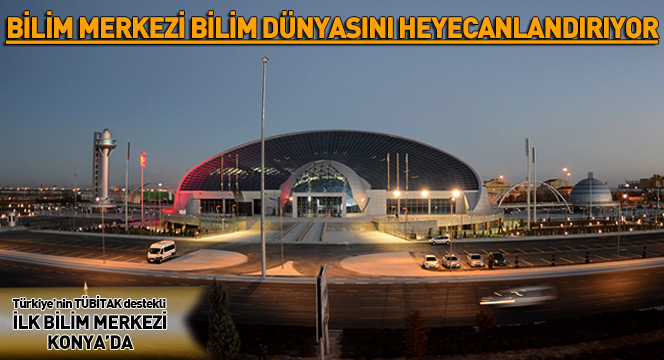 Bilim Merkezi Bilim Dünyasını Heyecanlandırıyor