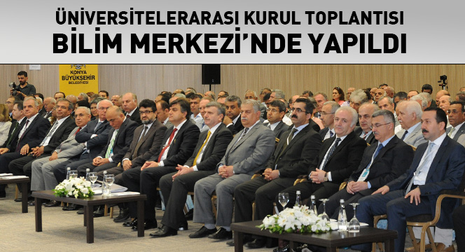 Üniversitelerarası Kurul Toplantısı Bilim Merkezi'nde Yapıldı
