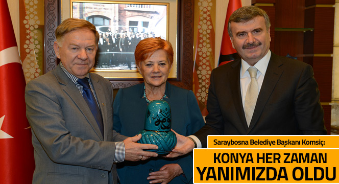 Saraybosna Belediye Başkanı Komsiç: 'Konya, Her Zaman Yanımızda Oldu.'