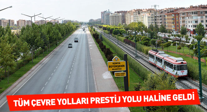 Tüm Çevre Yolları Prestij Yolu Haline Geldi