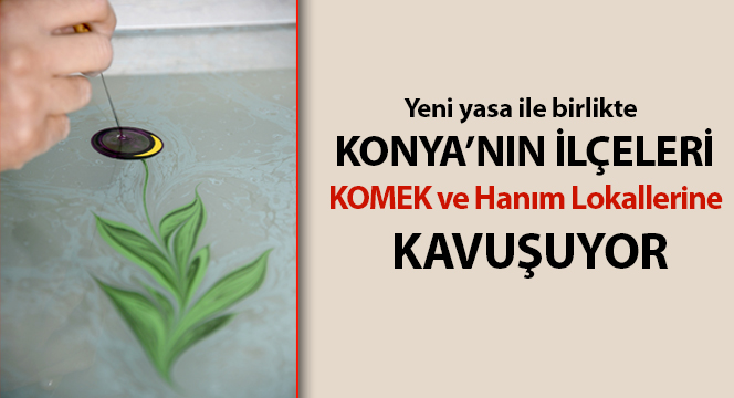 Konya'nın İlçeleri KOMEK ve Hanım Lokallerine Kavuşuyor
