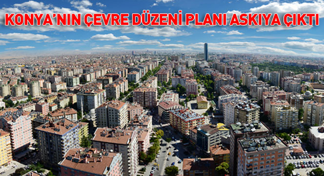 Konya'nın Çevre Düzeni Planı Askıya Çıktı