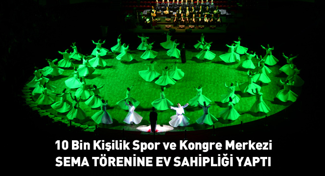 10 Bin Kişilik Spor ve Kongre Merkezi'nde Sema Töreni