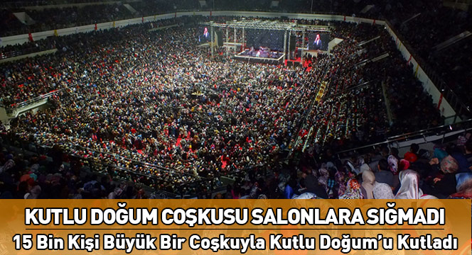 15 Bin Kişi Büyük Bir Coşkuyla Kutlu Doğum'u Kutladı