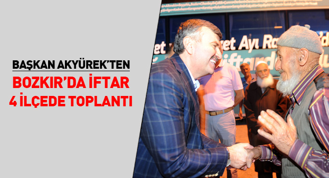 Başkan Akyürek'ten Bozkır'da İftar, 4 İlçede Toplantı