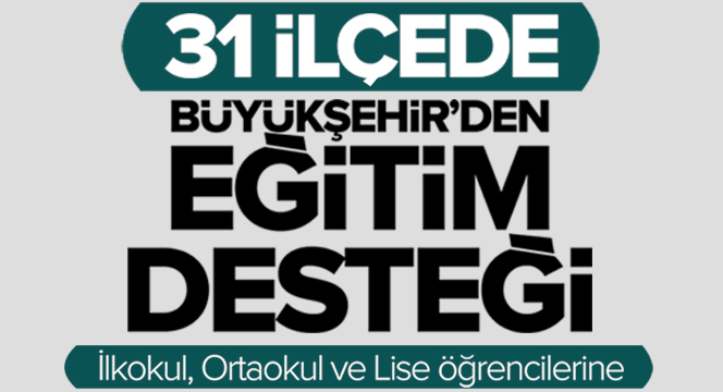 31 İlçede Büyükşehir'den Eğitim Desteği