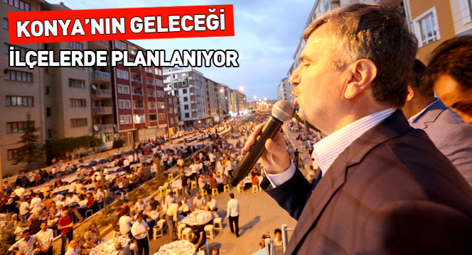 Konya'nın Geleceği İlçelerde Planlanıyor