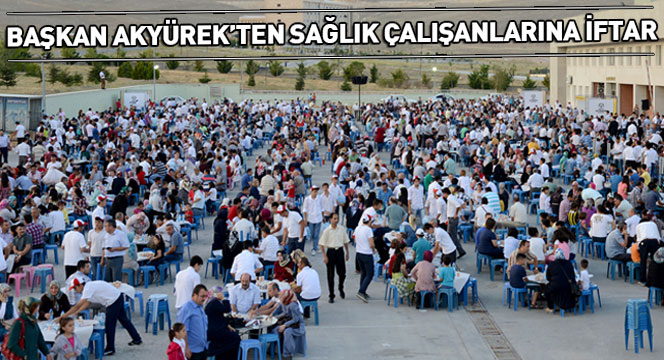 Başkan Akyürek'ten Sağlık Çalışanlarına İftar