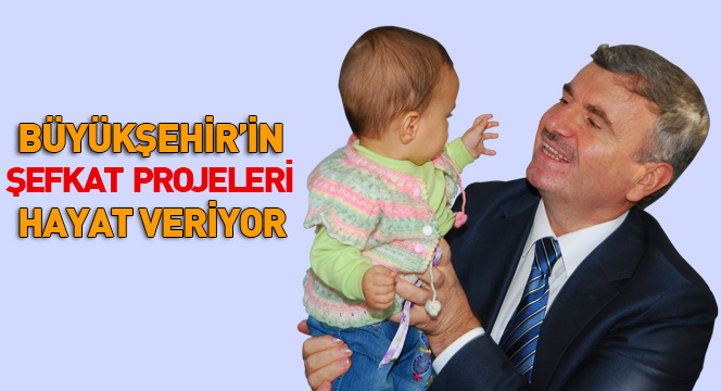 Büyükşehir'in Şefkat Projeleri Hayat Veriyor