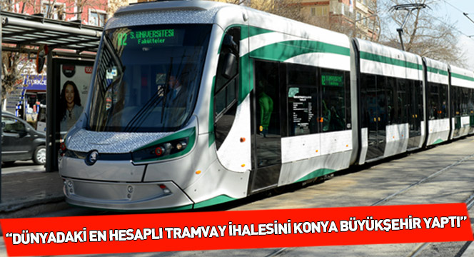 'Dünyadaki En Hesaplı Tramvay İhalesini Konya Yaptı'