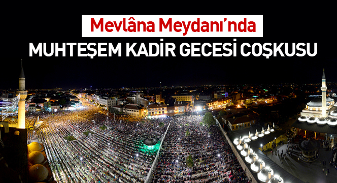 Mevlana Meydanı'nda Muhteşem Kadir Gecesi Coşkusu