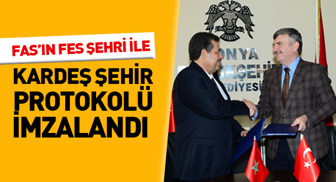 Fas'ın Fes Şehri İle Kardeş Şehir Protokolü İmzalandı 