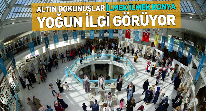 Altın Dokunuşlar 'İlmek İlmek Konya'ya Yoğun İlgi