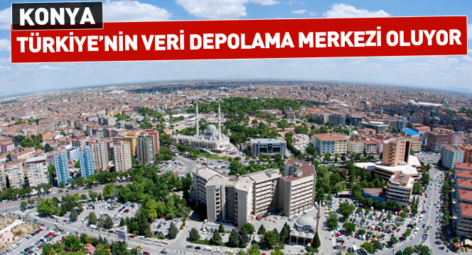 Konya, Türkiye'nin Veri Depolama Merkezi Oluyor