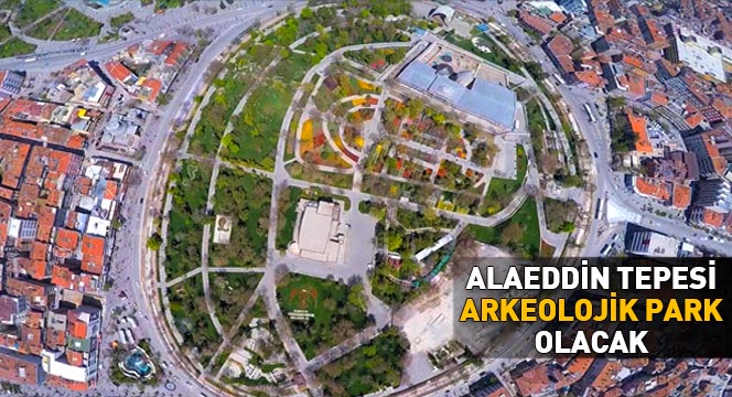 Alaeddin Tepesi Arkeolojik Park Olacak