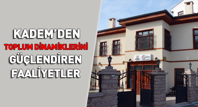 KADEM'den Toplum Dinamiklerini Güçlendiren Faaliyetler