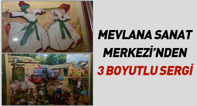Mevlana Sanat Merkezi'nden 3 Boyutlu Sergi