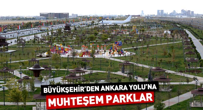 Büyükşehir'den Ankara Yolu'na Muhteşem Parklar