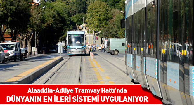 Alaaddin-Adliye Tramvay Hattı'nda Dünyanın En İleri Sistemi Uygulanıyor