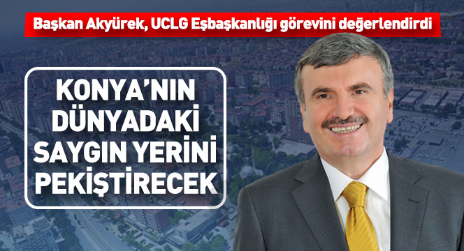 Konya'nın Dünyadaki Saygın Yerini Pekiştirecek