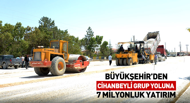 Büyükşehir'den Cihanbeyli Grup Yoluna 7 Milyonluk Yatırım