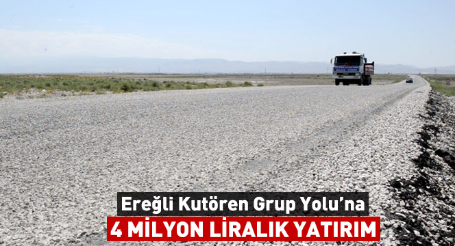 Ereğli Kutören Grup Yolu'na 4 Milyon Liralık Yatırım