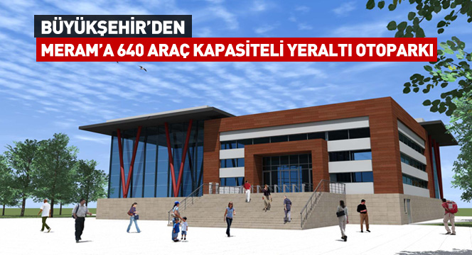 Büyükşehir'den Meram'a 640 Araç Kapasiteli Yeraltı Otoparkı