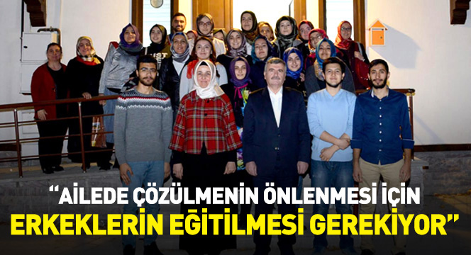 'Ailede Çözülmenin Önlenmesi İçin Erkeklerin Eğitilmesi Gerekiyor'