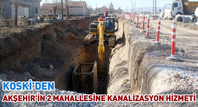 KOSKİ'den Akşehir'in 2 Mahallesine Kanalizasyon Hizmeti