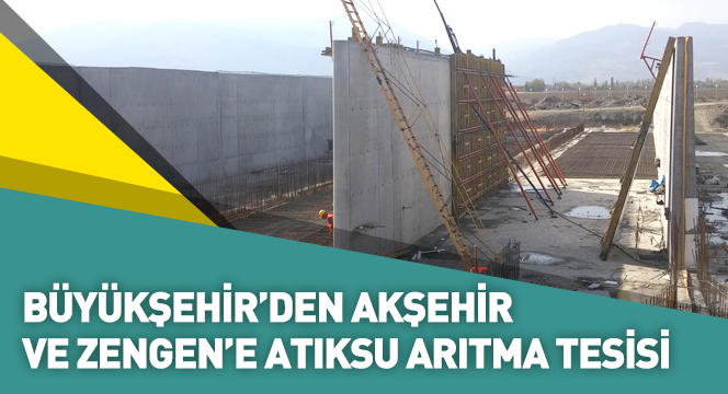 Büyükşehir'den Akşehir ve Zengen'e Atıksu Arıtma Tesisi