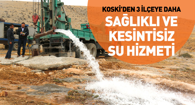 KOSKİ'den 3 İlçeye Daha Sağlıklı ve Kesintisiz Su Hizmeti