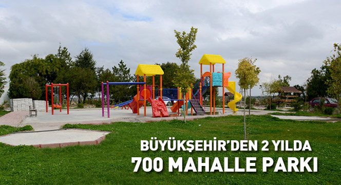 Büyükşehir'den 2 Yılda 700 Mahalle Parkı 