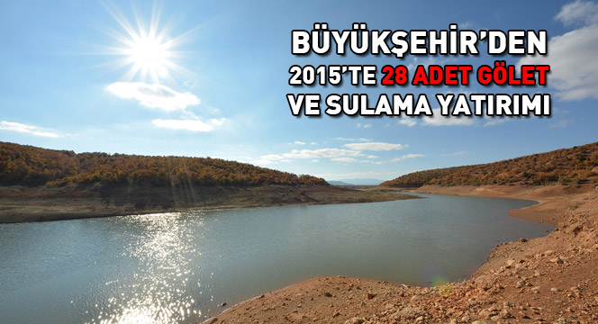 Büyükşehir'den 2015'te 28 Adet Gölet ve Sulama Yatırımı