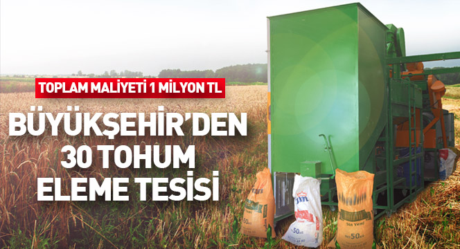 Büyükşehir'den 30 Tohum Eleme Tesisi